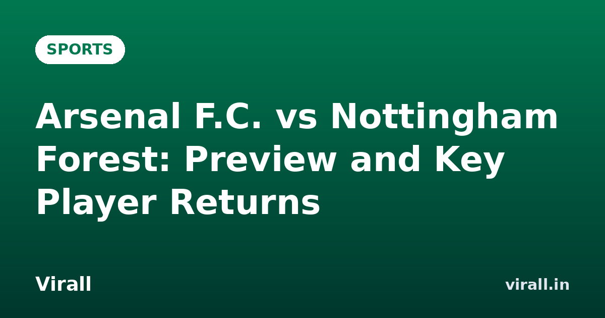 Arsenal F.C. vs Nottingham Forest: Preview and Key Player Returns