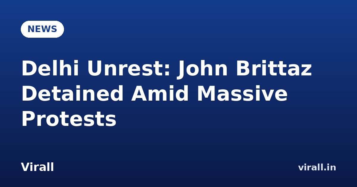 Delhi Unrest: John Brittaz Detained Amid Massive Protests