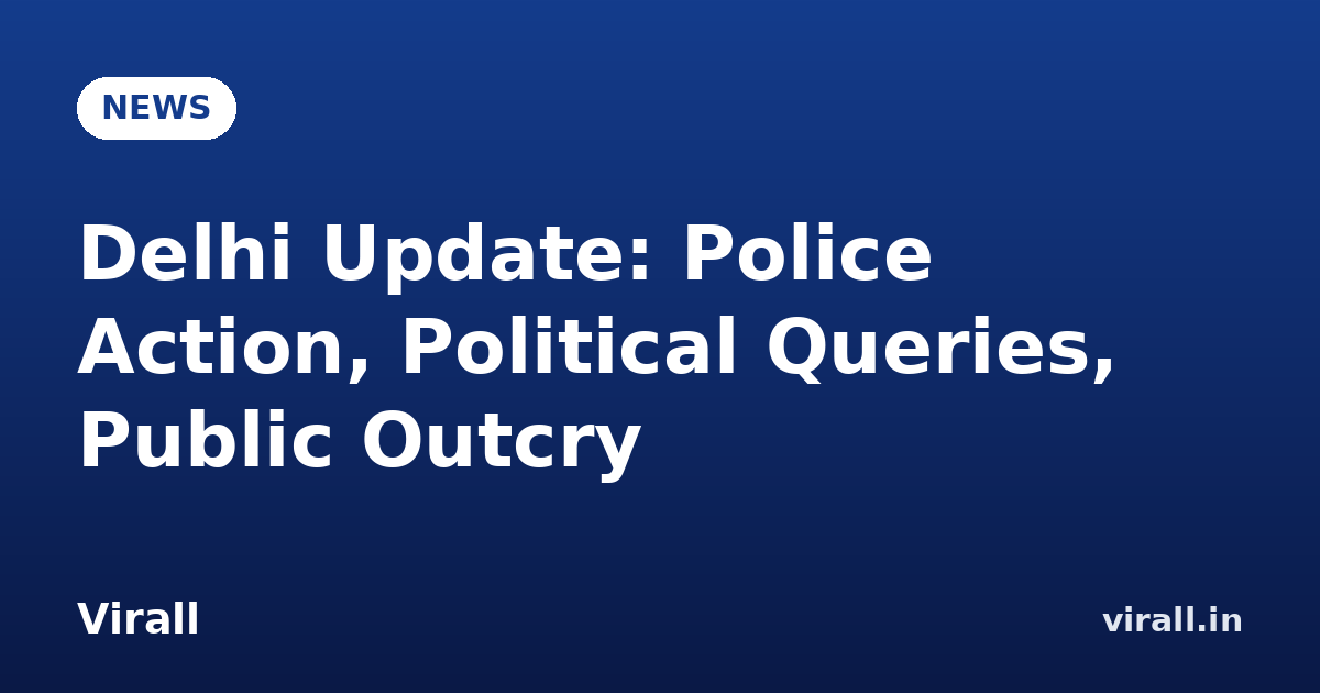 Delhi Update: Police Action, Political Queries, Public Outcry