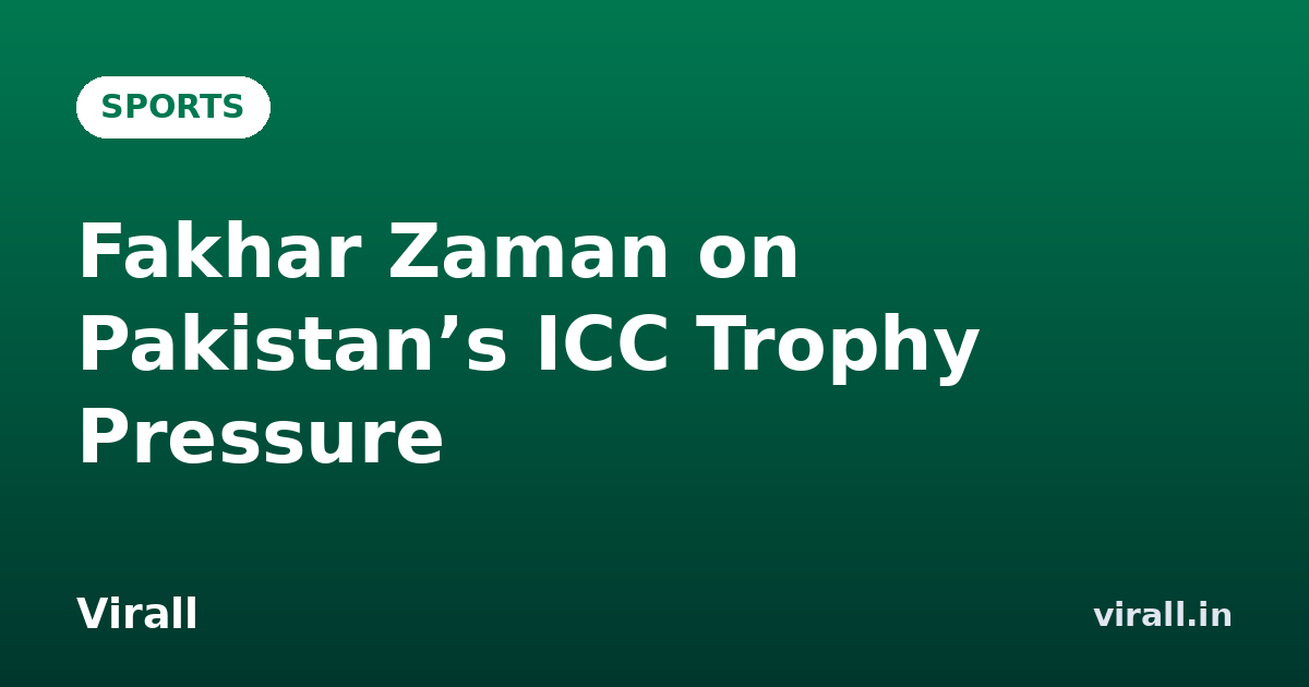 Fakhar Zaman on Pakistan’s ICC Trophy Pressure