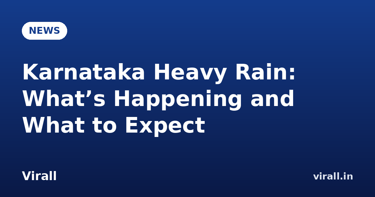 Karnataka Heavy Rain: What’s Happening and What to Expect