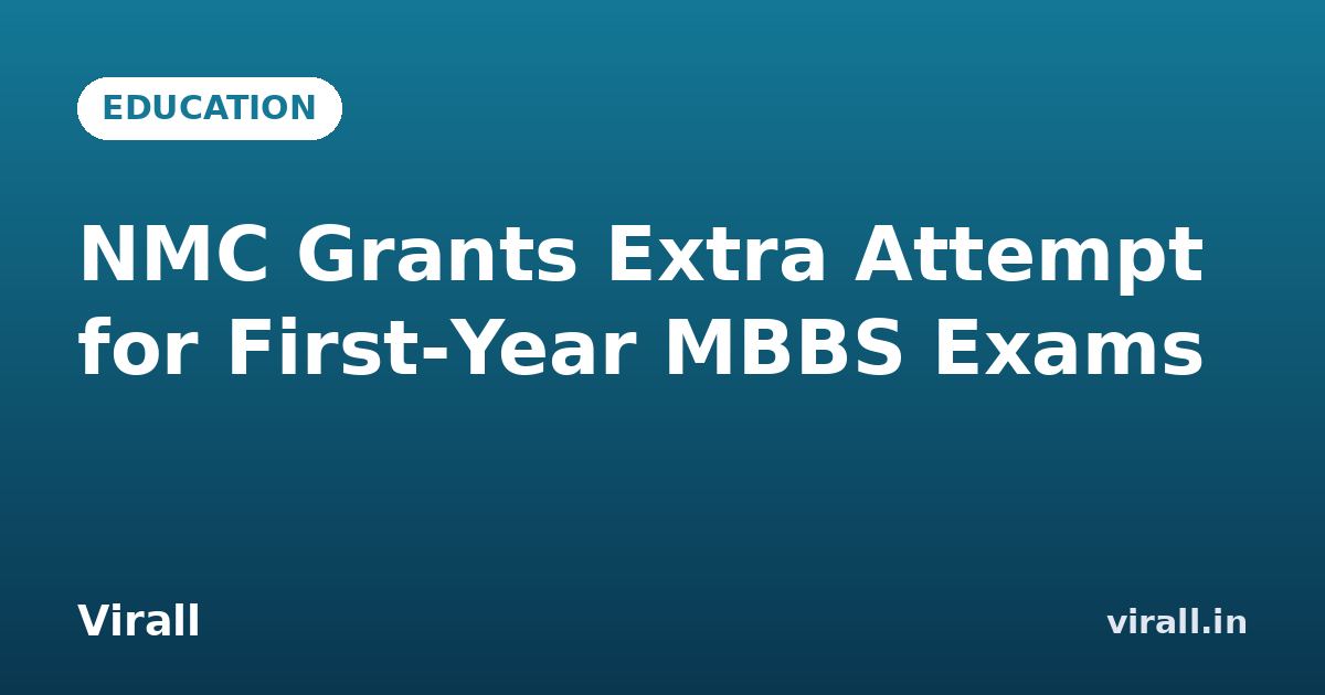 NMC Grants Extra Attempt for First‑Year MBBS Exams