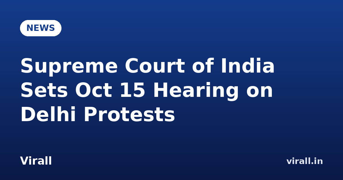Supreme Court of India Sets Oct 15 Hearing on Delhi Protests