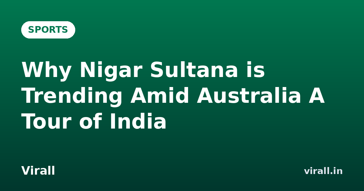 Why Nigar Sultana is Trending Amid Australia A Tour of India